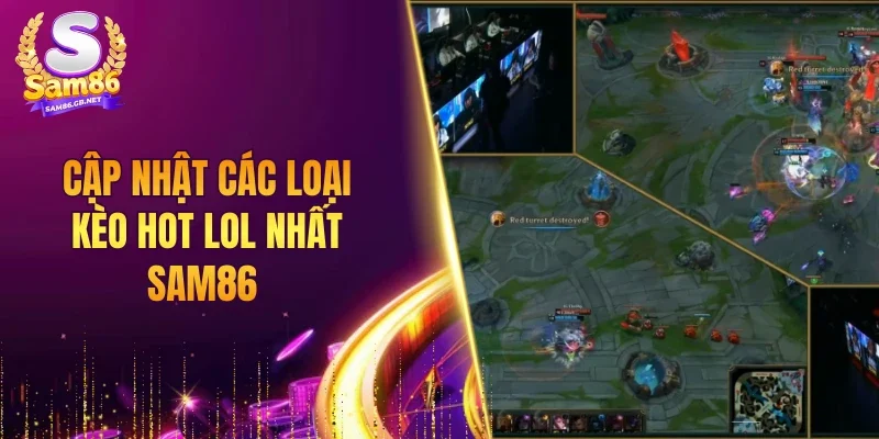 Cập nhật các loại kèo hot LOL nhất SAM86